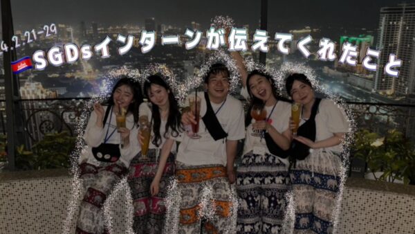 カンボジアSDGsインターンが伝えてくれた3つのこと～変化と成長と34人との出逢い～