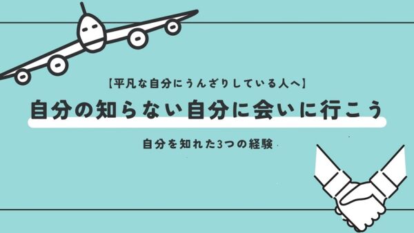自分の知らない自分に会いに行こう～自分を知れた3つの経験～