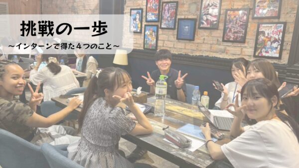 挑戦の一歩〜インターンで得た4つのこと〜